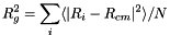 \[ R_g^2 = \sum_i \langle | R_i - R_{cm} |^2 \rangle / N \]